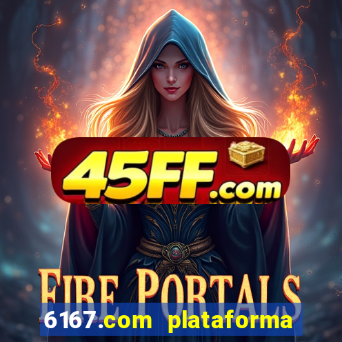 6167.com plataforma de jogos